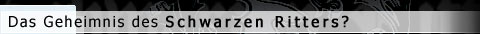 Das Geheimnis des Schwarzen Ritters?